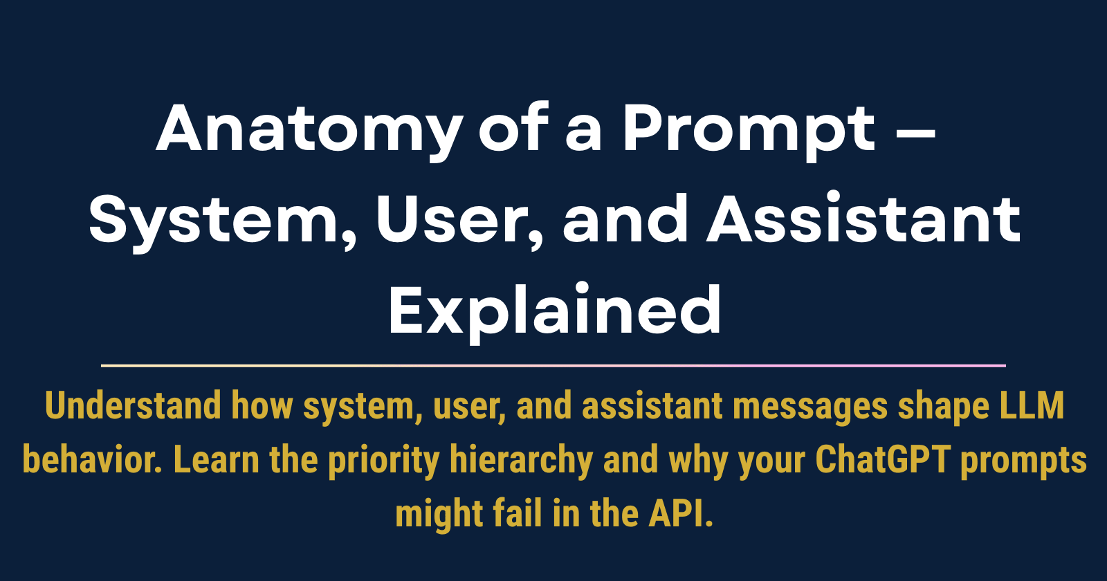 Anatomy of a Prompt — System, User, and Assistant Explained